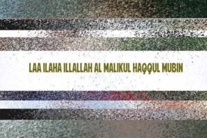 Laa Ilaha Illallah Al Malikul Haqqul Mubin